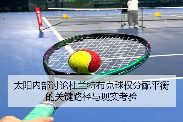 太阳内部讨论杜兰特布克球权分配平衡的关键路径与现实考验