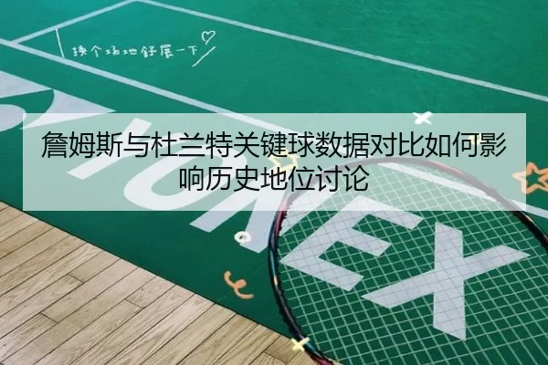 詹姆斯与杜兰特关键球数据对比如何影响历史地位讨论
