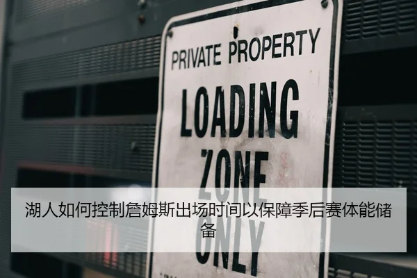 湖人如何控制詹姆斯出场时间以保障季后赛体能储备